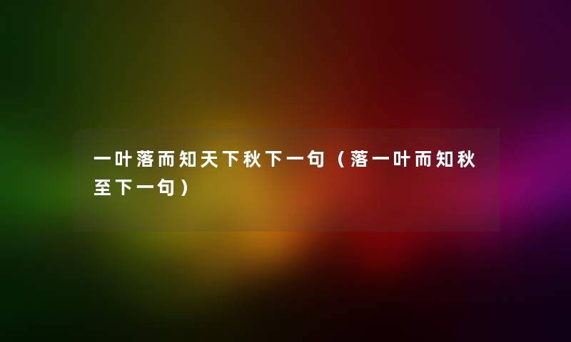 一叶落而知天下秋下一句（落一叶而知秋至下一句）