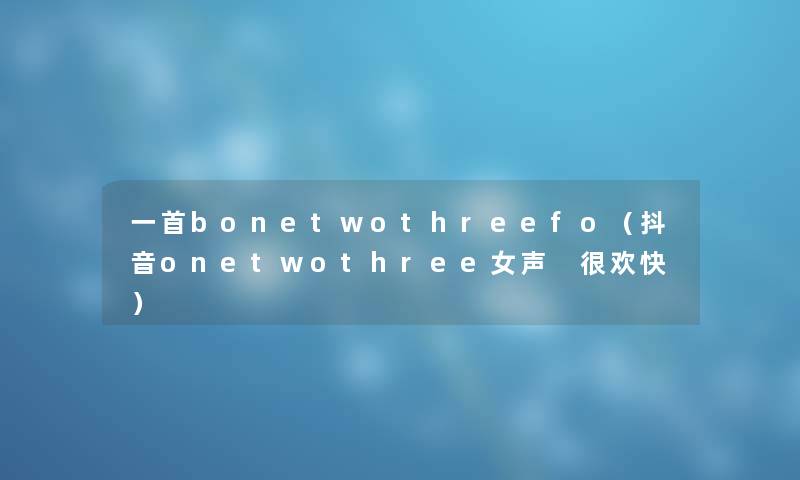 一首bonetwothreefo（抖音onetwothree女声 很欢快）