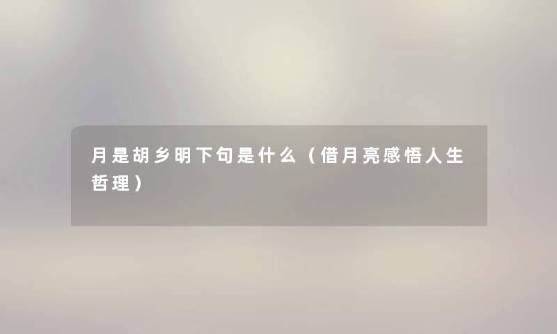 月是胡乡明下句是什么（借月亮感悟人生哲理）