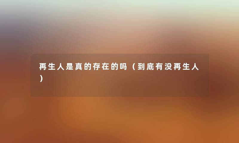 再生人是真的存在的吗（到底有没再生人）