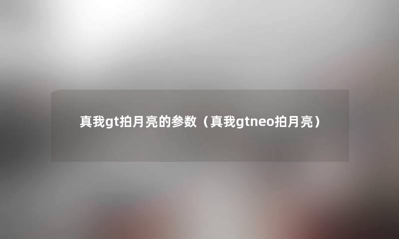 真我gt拍月亮的参数（真我gtneo拍月亮）