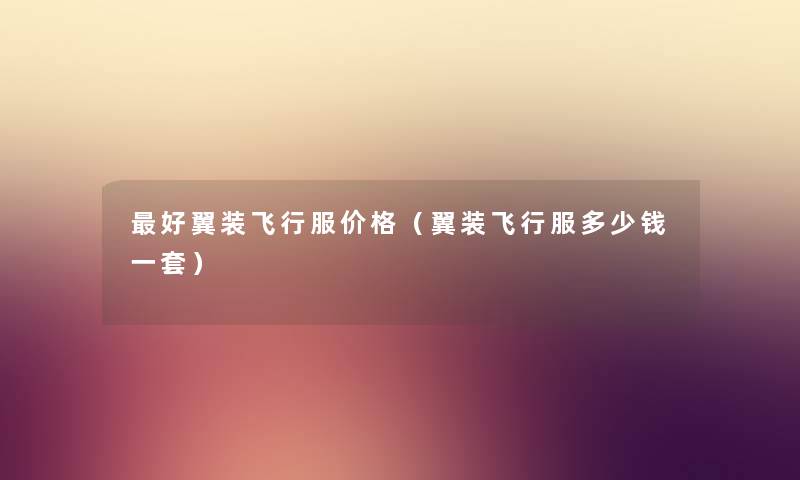 好翼装飞行服价格（翼装飞行服多少钱一套）