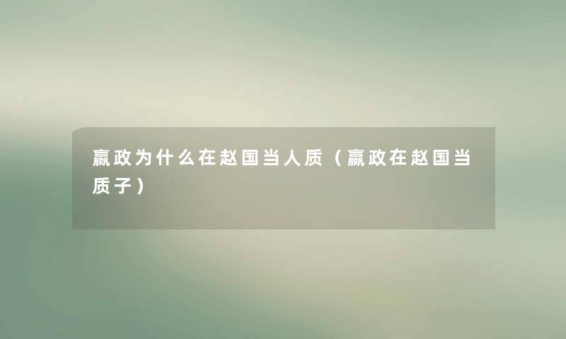 嬴政为什么在赵国当人质（嬴政在赵国当质子）