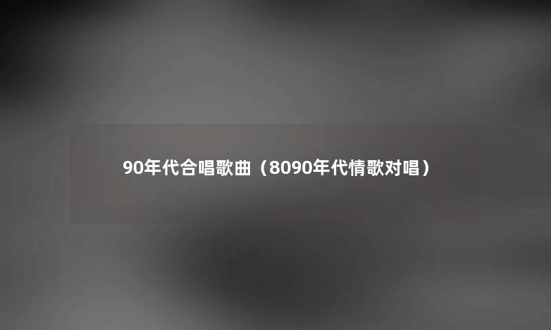 90年代合唱歌曲（8090年代情歌对唱）