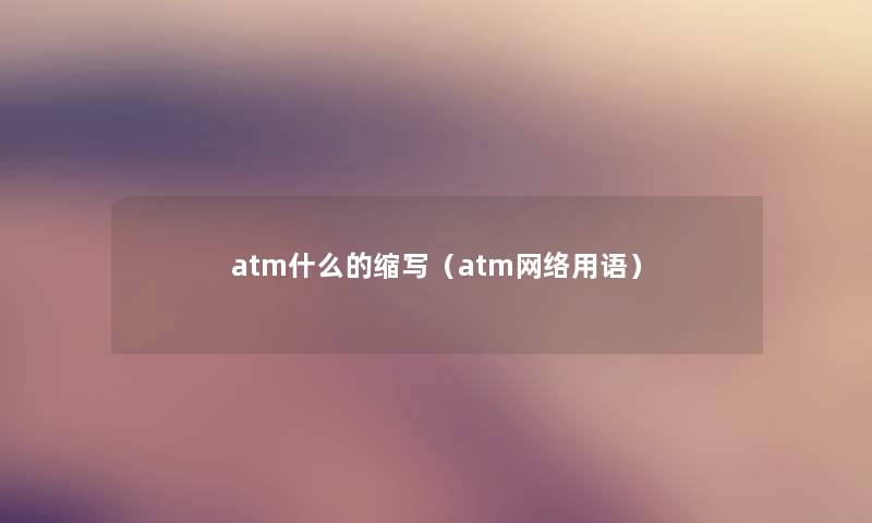 atm什么的缩写（atm网络用语）