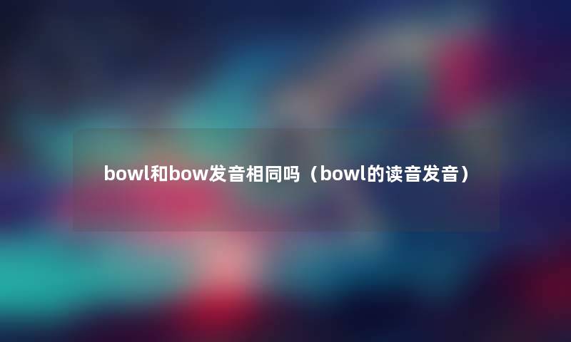 bowl和bow发音相同吗（bowl的读音发音）