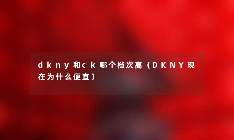 dkny和ck哪个档次高（DKNY现在为什么便宜）