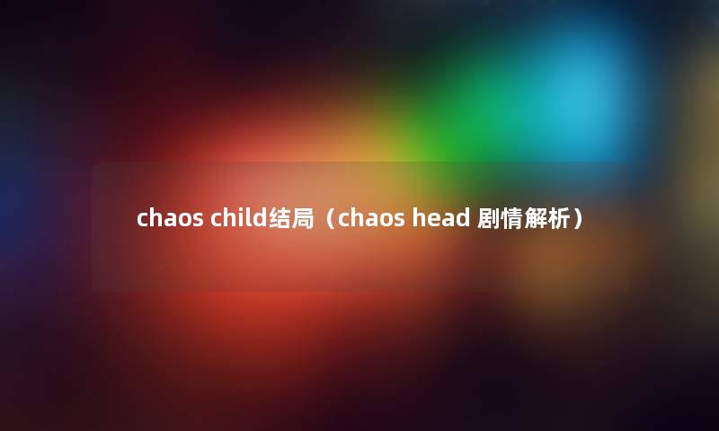 chaos child结局（chaos head 剧情解析）