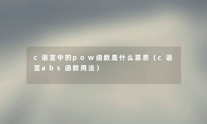 c语言中的pow函数是什么意思（c语言abs函数用法）