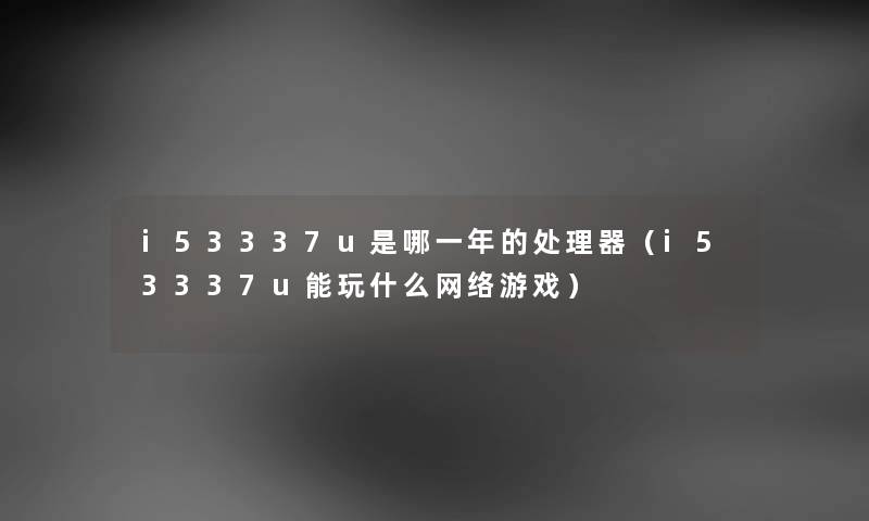 i53337u是哪一年的处理器（i53337u能玩什么网络游戏）