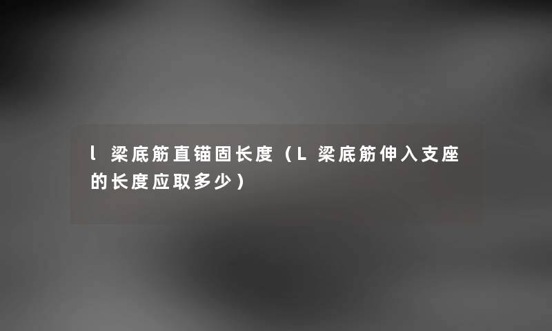 l梁底筋直锚固长度（L梁底筋伸入支座的长度应取多少）