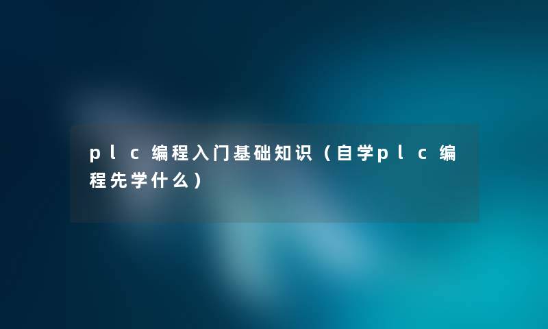 plc编程入门基础知识（自学plc编程先学什么）