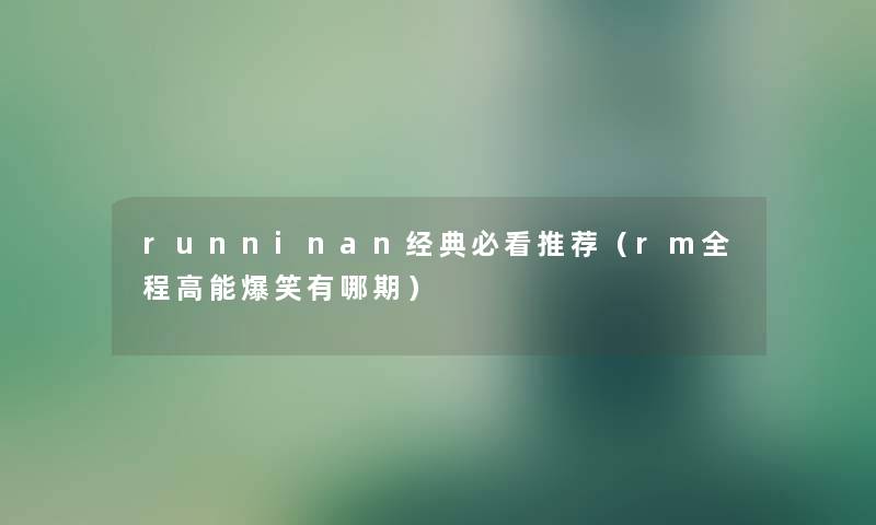 runninan经典必看推荐（rm全程高能爆笑有哪期）