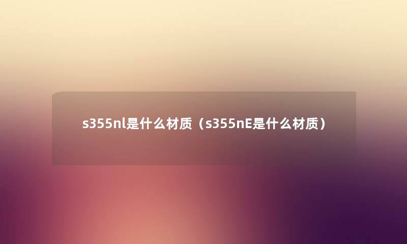 s355nl是什么材质（s355nE是什么材质）