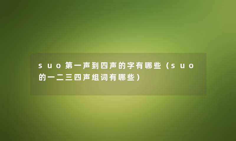suo第一声到四声的字有哪些（suo的一二三四声组词有哪些）
