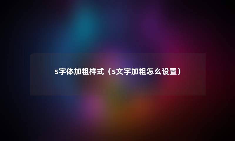 s字体加粗样式（s文字加粗怎么设置）