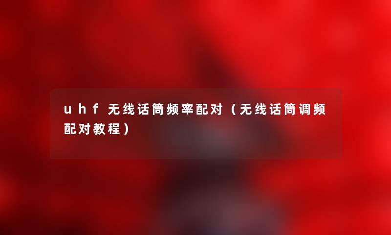 uhf无线话筒频率配对（无线话筒调频配对教程）