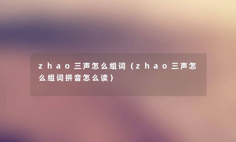 zhao三声怎么组词（zhao三声怎么组词拼音怎么读）