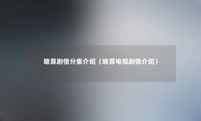 暗算剧情分集介绍（暗算电视剧情介绍）