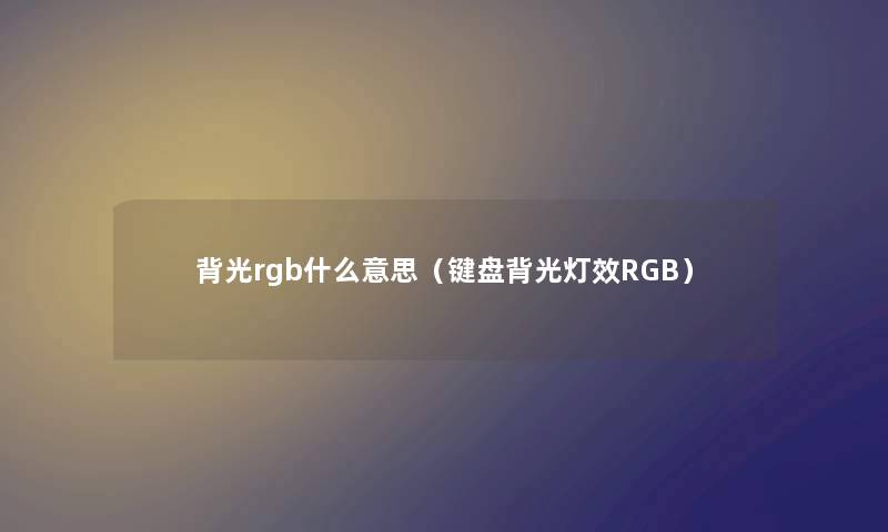 背光rgb什么意思（键盘背光灯效RGB）