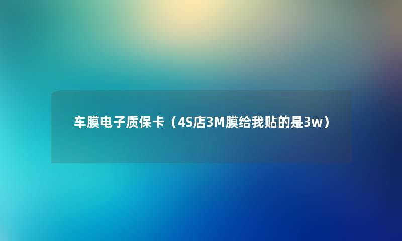 车膜电子质保卡（4S店3M膜给我贴的是3w）