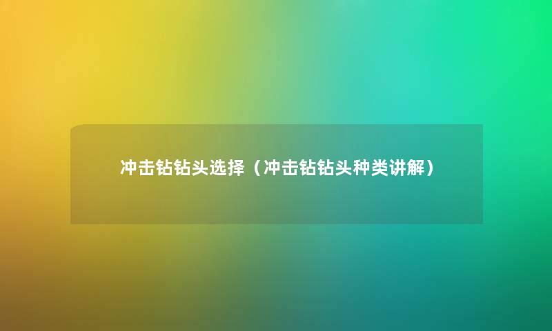 冲击钻钻头选择（冲击钻钻头种类讲解）