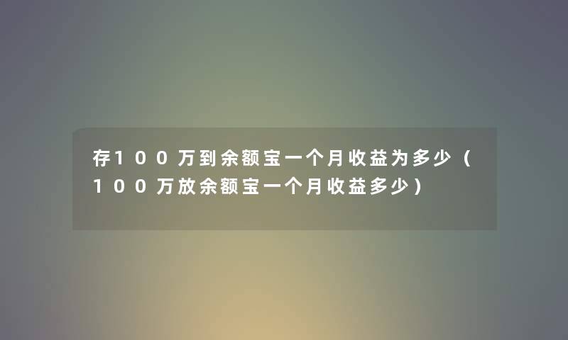 存100万到余额宝一个月收益为多少（100万放余额宝一个月收益多少）