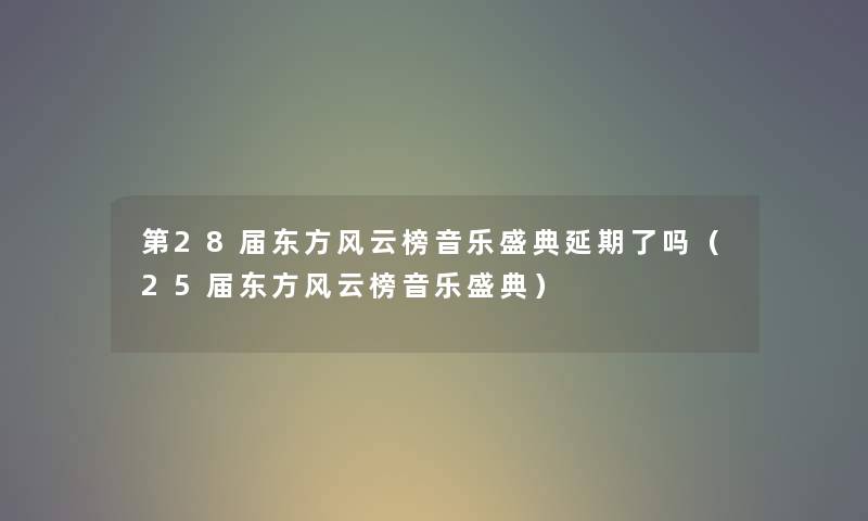 第28届东方风云榜音乐盛典延期了吗（25届东方风云榜音乐盛典）