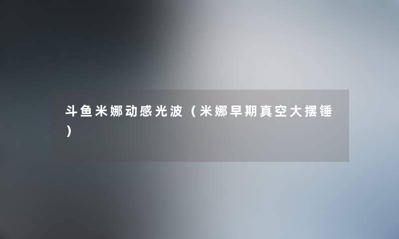 斗鱼米娜动感光波（米娜早期真空大摆锤）