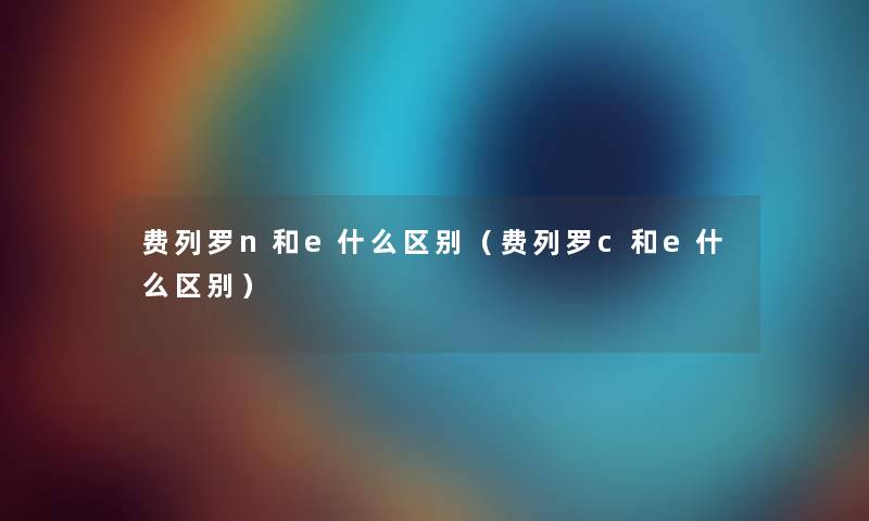 费列罗n和e什么区别（费列罗c和e什么区别）