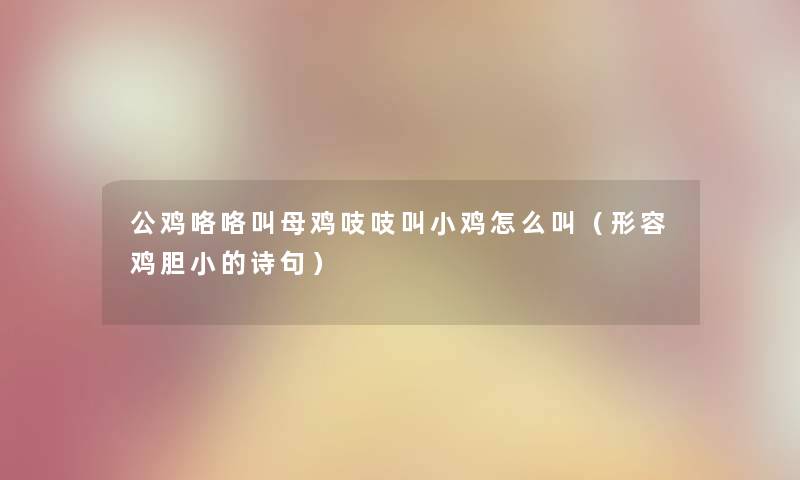 公鸡咯咯叫母鸡吱吱叫小鸡怎么叫（形容鸡胆小的诗句）