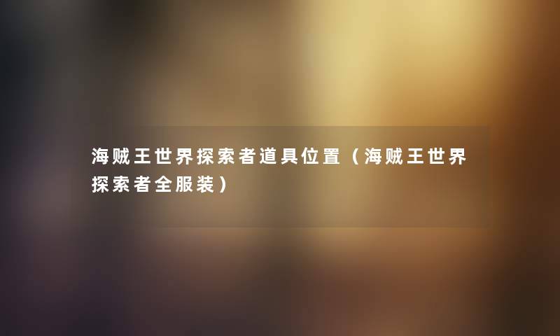 海贼王世界探索者道具位置（海贼王世界探索者全服装）