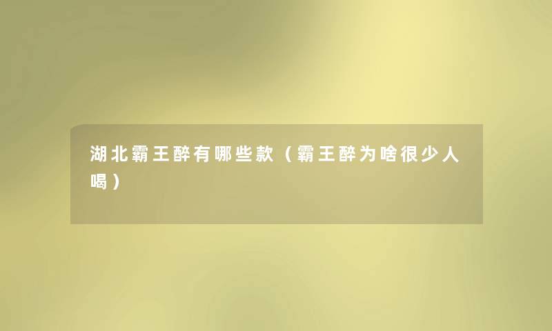 湖北霸王醉有哪些款（霸王醉为啥很少人喝）