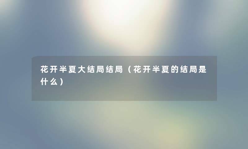 花开半夏大结局结局（花开半夏的结局是什么）
