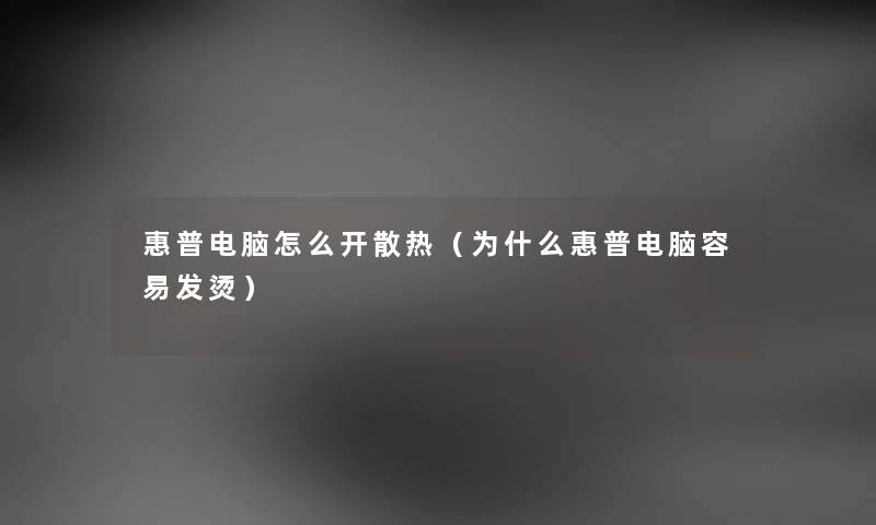 惠普电脑怎么开散热（为什么惠普电脑容易发烫）