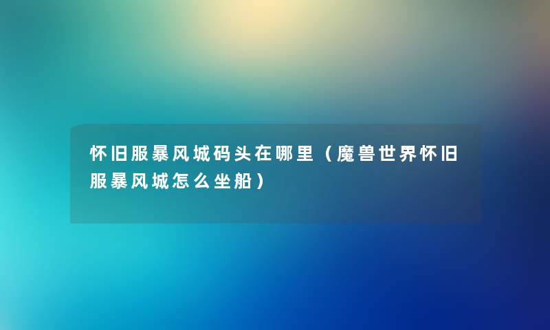 怀旧服暴风城码头在哪里（魔兽世界怀旧服暴风城怎么坐船）