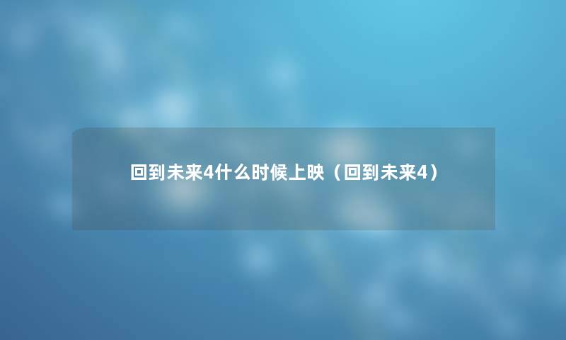 回到未来4什么时候上映（回到未来4）