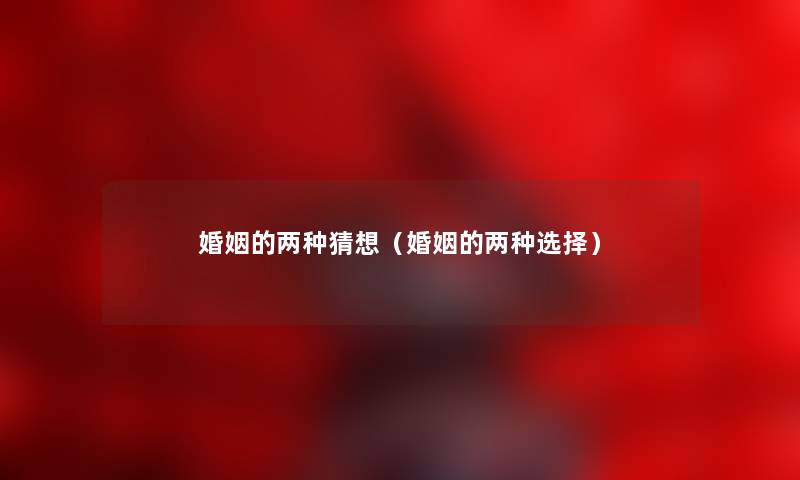 婚姻的两种猜想（婚姻的两种选择）