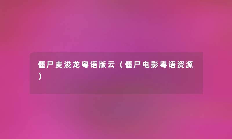 僵尸麦浚龙粤语版云（僵尸电影粤语资源）