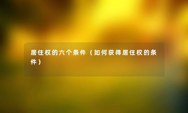 居住权的六个条件（如何获得居住权的条件）