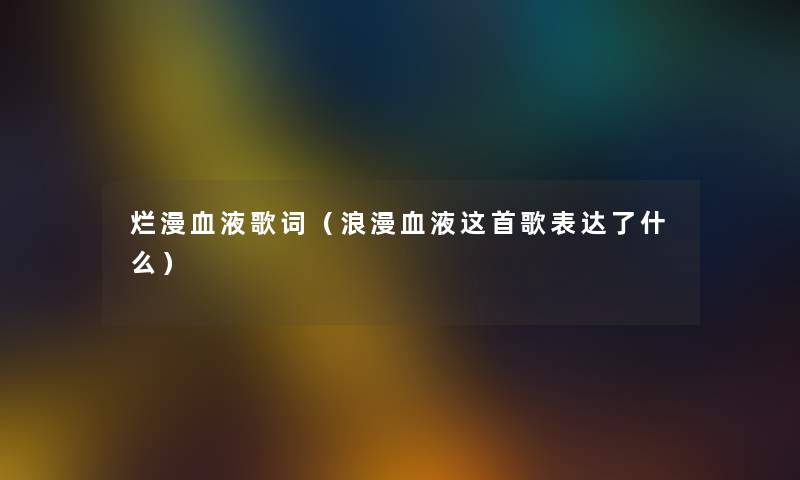 烂漫血液歌词（浪漫血液这首歌表达了什么）