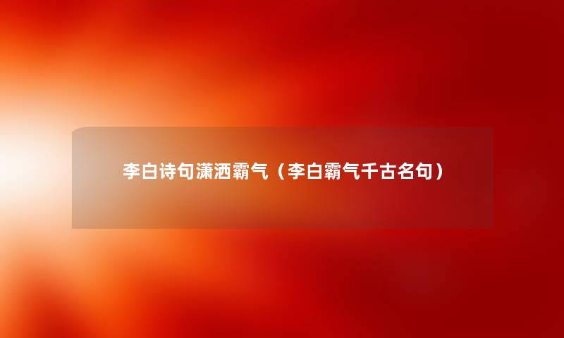 李白诗句潇洒霸气（李白霸气千古名句）