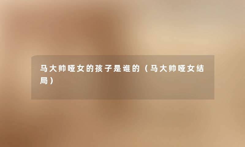 马大帅哑女的孩子是谁的（马大帅哑女结局）