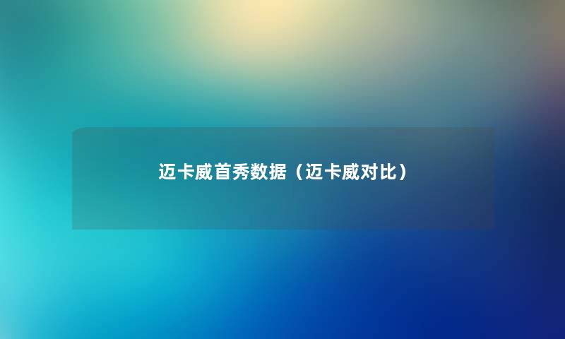 迈卡威首秀数据（迈卡威对比）