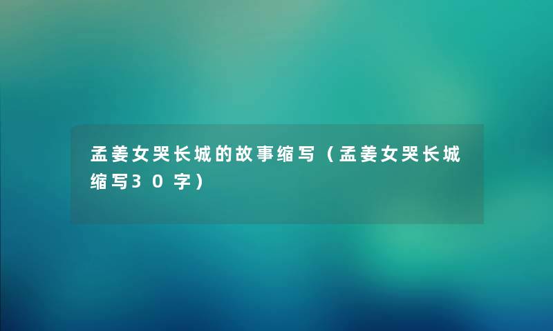 孟姜女哭长城的故事缩写（孟姜女哭长城缩写30字）