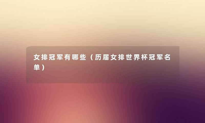 女排冠军有哪些（历届女排世界杯冠军名单）