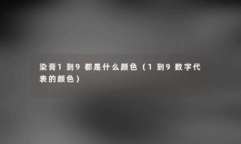 染膏1到9都是什么颜色（1到9数字代表的颜色）