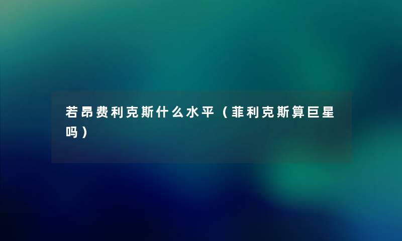 若昂费利克斯什么水平（菲利克斯算巨星吗）