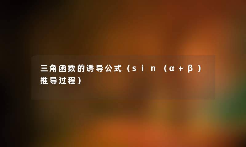 三角函数的诱导公式（sin（α+β）推导过程）