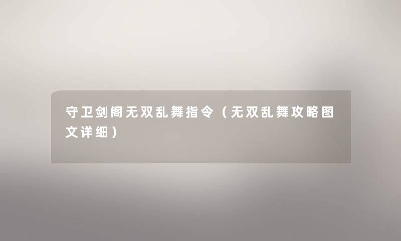 守卫剑阁无双乱舞指令（无双乱舞攻略讲解详细）